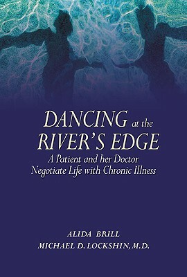 Dancing at the River's Edge: A Patient and Her Doctor Negotiate Life with Chronic Illness by Alida Brill, Michael D. Lockshin