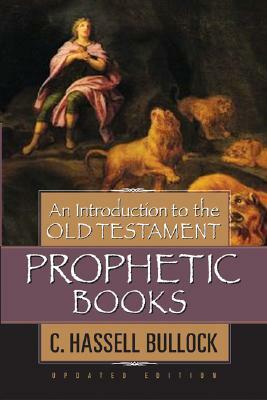 An Introduction to the Old Testament Prophetic Books by C. Hassell Bullock