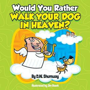 Would You Rather Walk Your Dog in Heaven?: Would You Rather #2 by D. W. Shumway