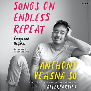 Songs on Endless Repeat: Essays and Outtakes by Anthony Veasna So