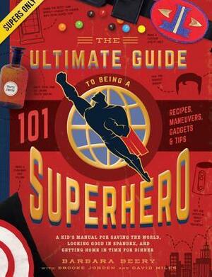 The Ultimate Guide to Being a Superhero: A Kid's Manual for Saving the World, Looking Good in Spandex, and Getting Home in Time for Dinner by Barbara Beery, Brooke Jorden, David W. Miles