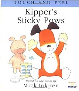 Kipper's Sticky Paws: Touch and Feel by Mick Inkpen, Stuart Trotter