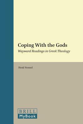 Coping with the Gods: Wayward Readings in Greek Theology by Henk Versnel