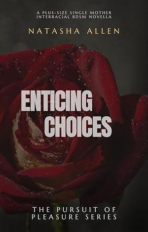 Enticing Choices: A plus-size single mother interracial BDSM Novella by Natasha Allen, Natasha Allen