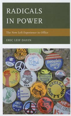 Radicals in Power: The New Left Experience in Office by Eric Leif Davin