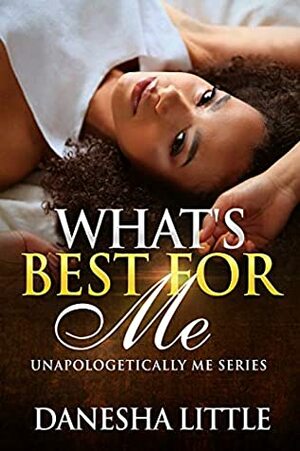 What's Best For Me : Unapologetically Me Series by Danesha Little