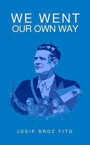 We Went Our Own Way by Josip Broz Tito