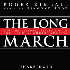 The Long March: How the Cultural Revolution of the 1960s Changed America by Roger Kimball