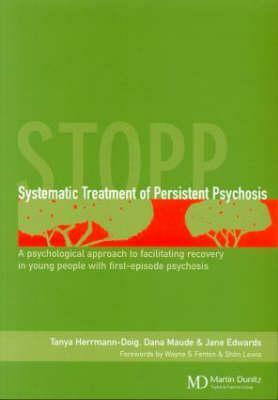 Systematic Treatment of Persistent Psychosis (Stopp): A Psychological Approach to Facilitating Recovery in Young People with First-Episode Psychosis by Tanya Herrmann-Doig, Jane Edwards, Dana Maude