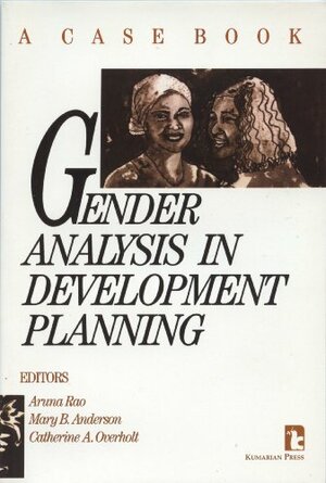 Gender Analysis in Development Planning: A Case Book by Aruna Rao, Mary B. Anderson