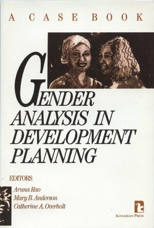 Gender Analysis in Development Planning: A Case Book by Mary B. Anderson, Aruna Rao