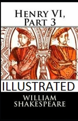 Henry VI, Part 3 Illustrated by William Shakespeare