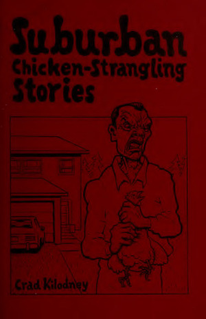 Suburban Chicken Strangling Stories by Crad Kilodney, Kilodney Crad