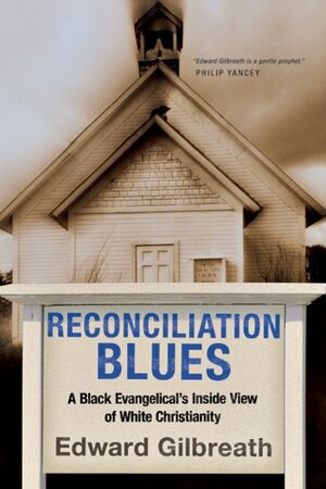 Reconciliation Blues: A Black Evangelical's Inside View of White Christianity by Edward Gilbreath