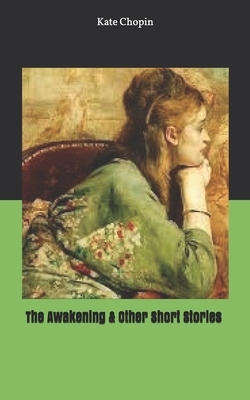 The Awakening & Other Short Stories The Awakening & Other Short Stories by Kate Chopin