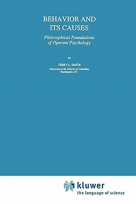 Behavior and Its Causes: Philosophical Foundations of Operant Psychology by T.L. Smith