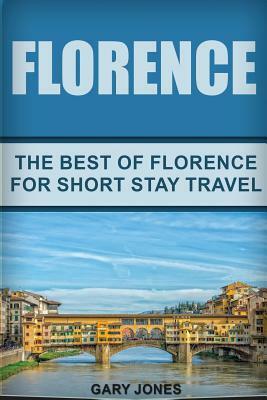 Florence: The Best Of Florence For Short Stay Travel by Gary Jones