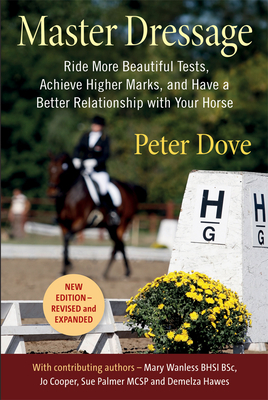 Master Dressage: Ride More Beautiful Tests, Achieve Higher Marks, and Have a Better Relationship with Your Horse by Peter Dove