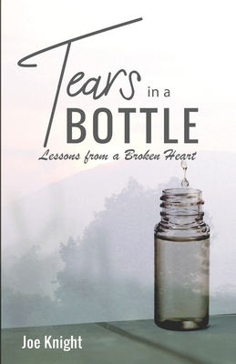 Tears In A Bottle: Lessons From A Broken Heart by Joe Knight