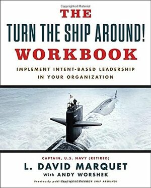 The Turn The Ship Around! Workbook: Implement Intent-Based Leadership In Your Organisation by L. David Marquet