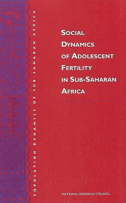 Social Dynamics of Adolescent Fertility in Sub-Saharan Africa by Commission on Behavioral and Social Scie, National Research Council, Division of Behavioral and Social Scienc