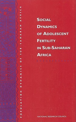 Social Dynamics of Adolescent Fertility in Sub-Saharan Africa by Commission on Behavioral and Social Scie, Division of Behavioral and Social Scienc, National Research Council