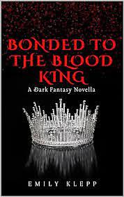 Bonded To The Blood King: A Dark Fantsy Novella by Emily Klepp