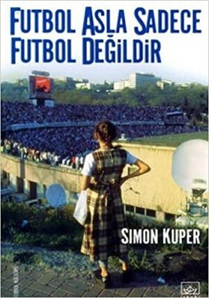 Futbol Asla Sadece Futbol Değildir by Simon Kuper