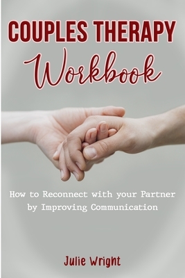 Couples Therapy Worbook: How to Reconnect with Your Partner by Improving Communication by Julie Wright