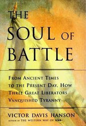 The Soul Of Battle: From Ancient Times To The Present Day, How Three Great Liberators Vanquished Tyranny by Victor Davis Hanson
