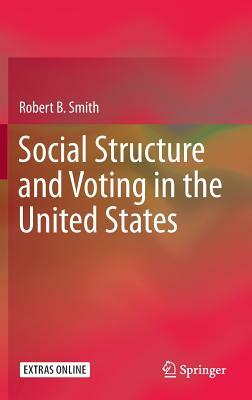 Social Structure and Voting in the United States by Robert B. Smith
