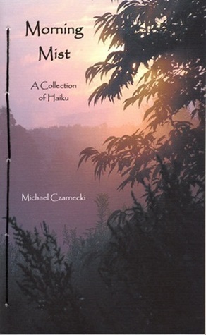 Morning Mist: A Collection of Haiku by Michael Czarnecki