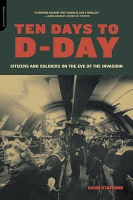 Ten Days to D-Day: Citizens and Soldiers on the Eve of the Invasion by David A.T. Stafford