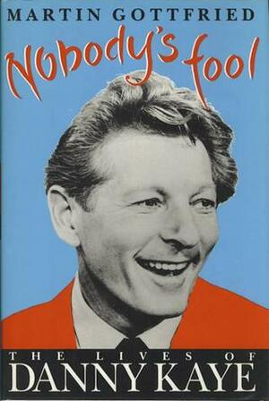 Nobody's Fool: The Lives of Danny Kaye by Martin Gottfried