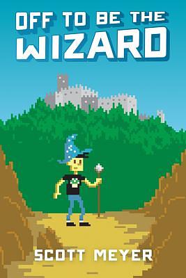 Off to Be the Wizard by Scott Meyer