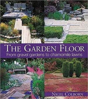 The Garden Floor: From Gravel Gardens to Camomile Lawns by Nigel Colborn