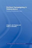 Political Campaigning in Referendums: Framing the Referendum Issue by Claes Holger Vreese, Claes de Vreese, Holli A. Semetko, Holli A.. Semetko