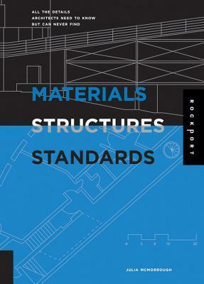 Materials, Structures, and Standards: All the Details Architects Need to Know But Can Never Find by Julia McMorrough