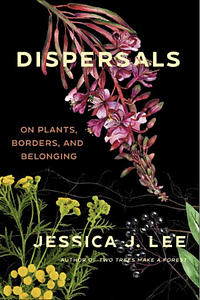 Dispersals: On Plants, Borders, and Belonging by Jessica J. Lee