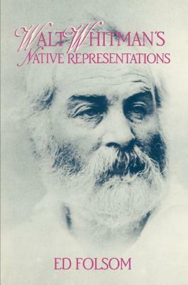 Walt Whitman's Native Representations by Walt Whitman, Ed Folsom