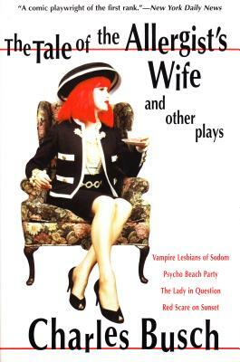 The Tale of the Allergist's Wife and Other Plays: The Tale of the Allergist's Wife, Vampire Lesbians of Sodom, Psycho Beach Party, the Lady in Questio by Charles Busch