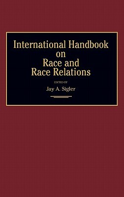 International Handbook on Race and Race Relations by Jay A. Sigler