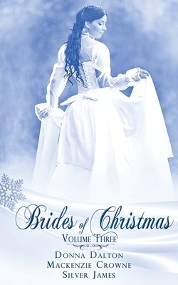 Brides Of Christmas Volume Three by MacKenzie Crowne, Silver James, Donna Dalton