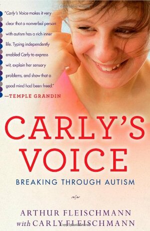 Carly's Voice: Breaking Through Autism by Arthur Fleischmann