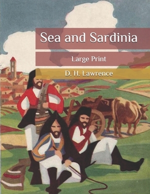 Sea and Sardinia: Large Print by D.H. Lawrence