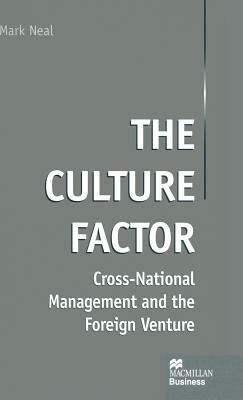 The Culture Factor: Cross-National Management and the Foreign Venture by Mark Neal