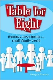Table for Eight: Raising a Large Family in a Small-Family World by Meagan Francis