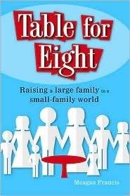 Table for Eight: Raising a Large Family in a Small-Family World by Meagan Francis