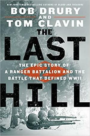The Last Hill: The Epic Story of a Ranger Battalion and the Battle That Defined WWII by Tom Clavin, Bob Drury