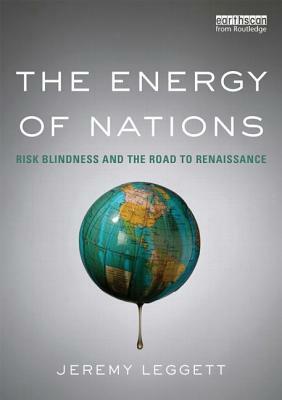 The Energy of Nations: Risk Blindness and the Road to Renaissance by Jeremy Leggett